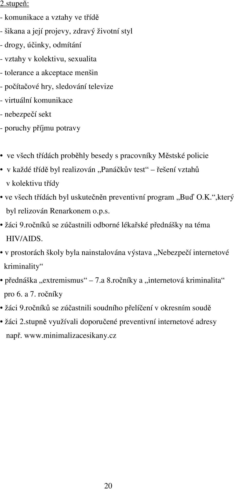 vztahů v kolektivu třídy ve všech třídách byl uskutečněn preventivní program Buď O.K.,který byl relizován Renarkonem o.p.s. žáci 9.ročníků se zúčastnili odborné lékařské přednášky na téma HIV/AIDS.