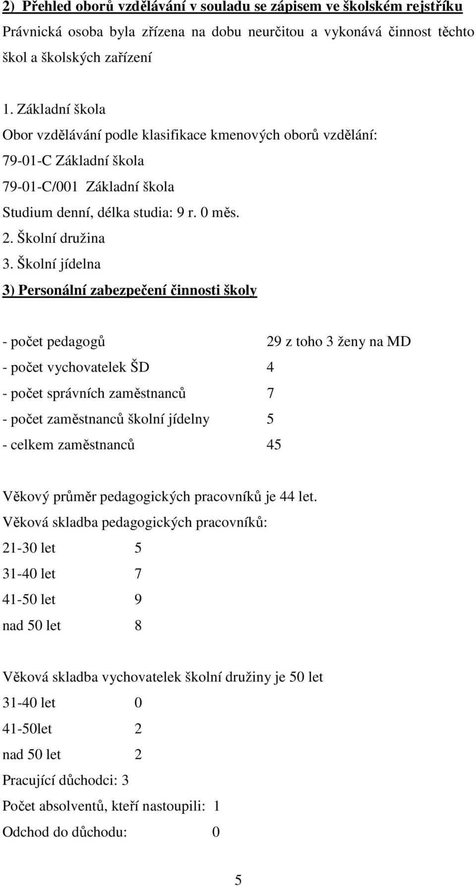 Školní jídelna 3) Personální zabezpečení činnosti školy - počet pedagogů 29 z toho 3 ženy na MD - počet vychovatelek ŠD 4 - počet správních zaměstnanců 7 - počet zaměstnanců školní jídelny 5 - celkem