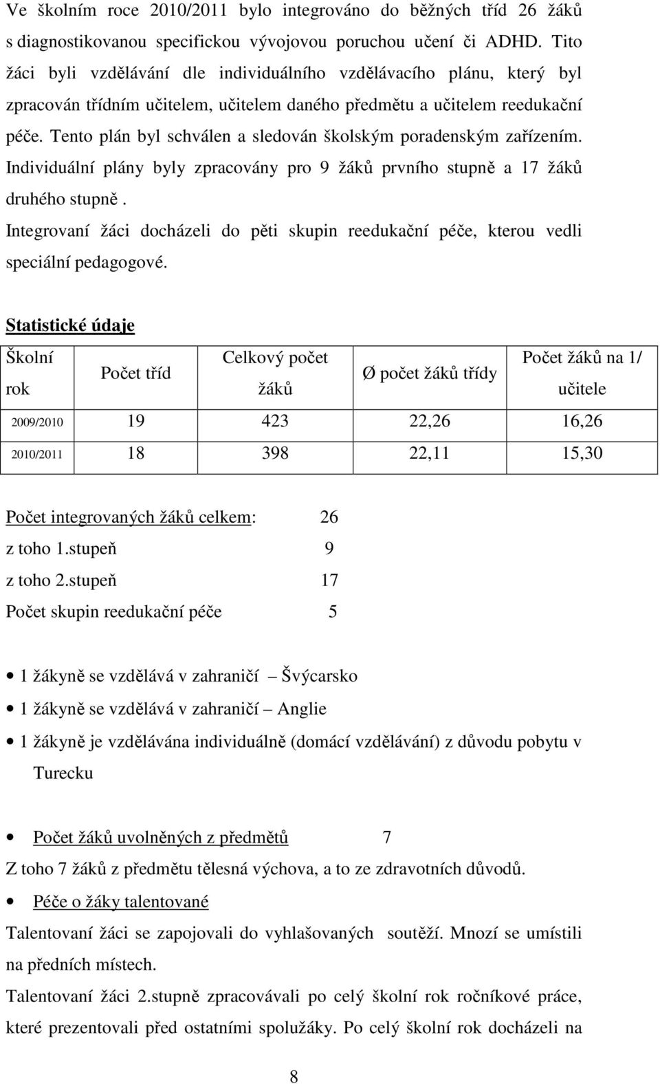 Tento plán byl schválen a sledován školským poradenským zařízením. Individuální plány byly zpracovány pro 9 žáků prvního stupně a 17 žáků druhého stupně.