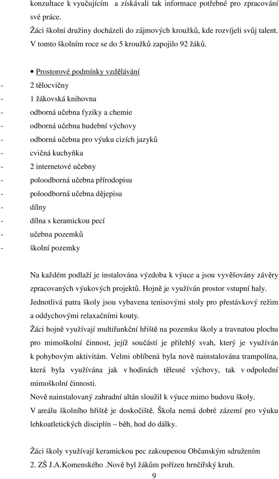 Prostorové podmínky vzdělávání - 2 tělocvičny - 1 žákovská knihovna - odborná učebna fyziky a chemie - odborná učebna hudební výchovy - odborná učebna pro výuku cizích jazyků - cvičná kuchyňka - 2