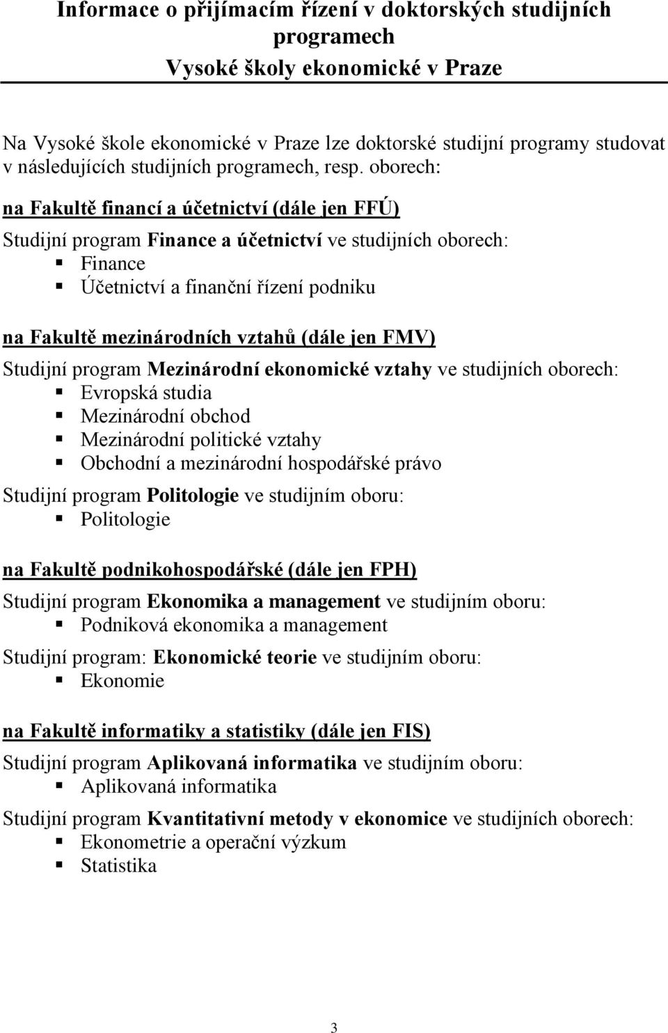 oborech: na Fakultě financí a účetnictví (dále jen FFÚ) Studijní program Finance a účetnictví ve studijních oborech: Finance Účetnictví a finanční řízení podniku na Fakultě mezinárodních vztahů (dále