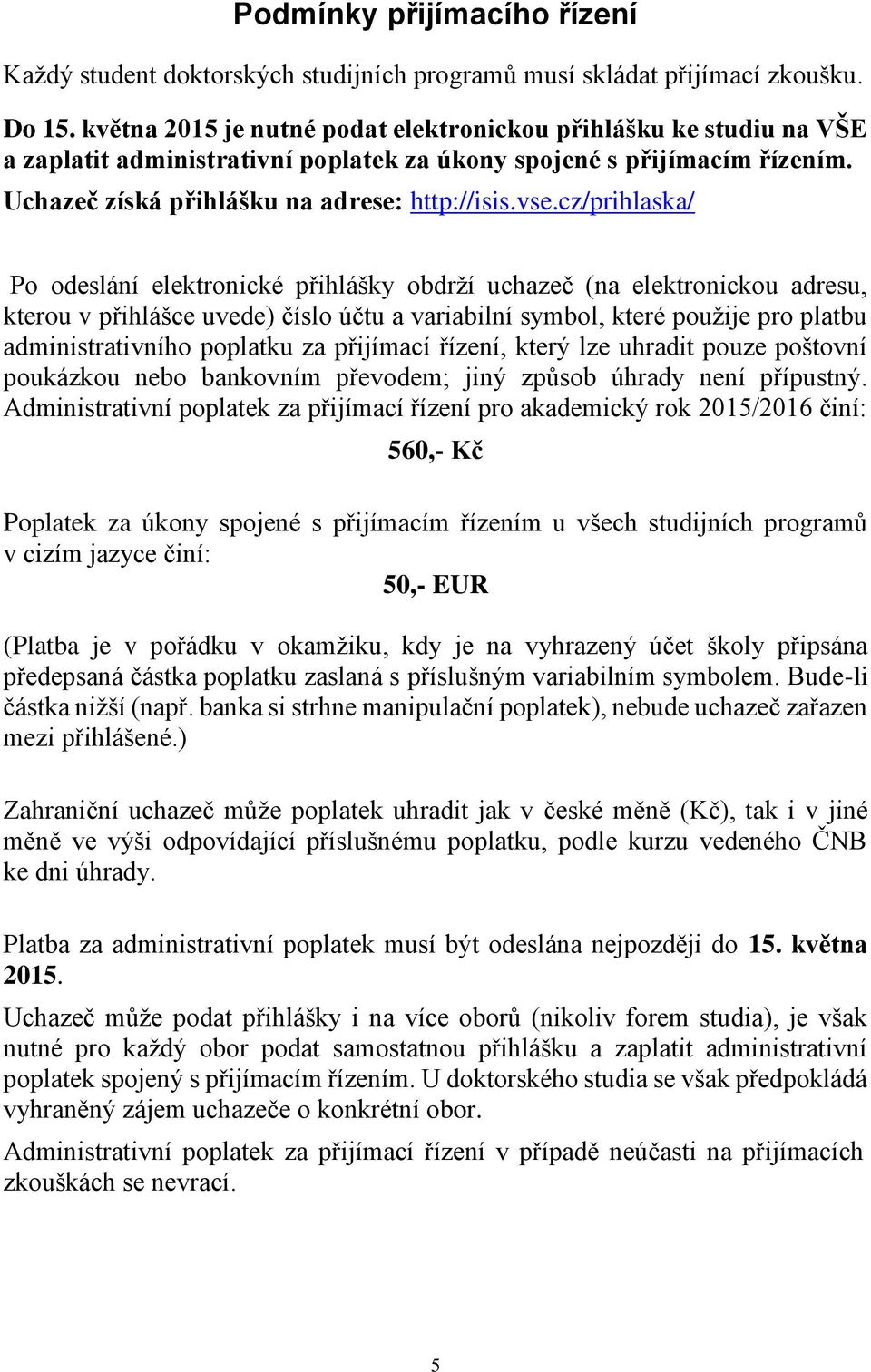 cz/prihlaska/ Po odeslání elektronické přihlášky obdrží uchazeč (na elektronickou adresu, kterou v přihlášce uvede) číslo účtu a variabilní symbol, které použije pro platbu administrativního poplatku