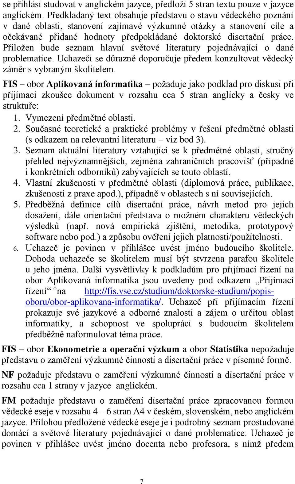 Přiložen bude seznam hlavní světové literatury pojednávající o dané problematice. Uchazeči se důrazně doporučuje předem konzultovat vědecký záměr s vybraným školitelem.
