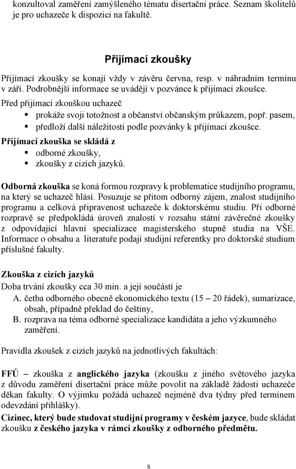 pasem, předloží další náležitosti podle pozvánky k přijímací zkoušce. Přijímací zkouška se skládá z odborné zkoušky, zkoušky z cizích jazyků.