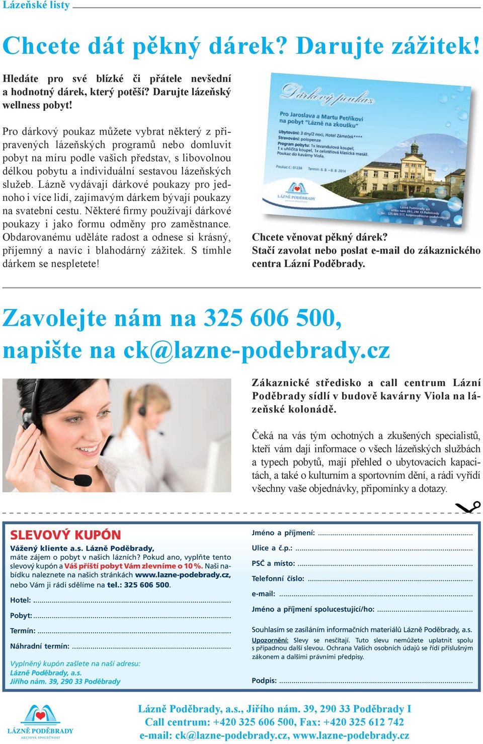 Lázně vydávají dárkové poukazy pro jednoho i více lidí, zajímavým dárkem bývají poukazy na svatební cestu. Některé firmy používají dárkové poukazy i jako formu odměny pro zaměstnance.