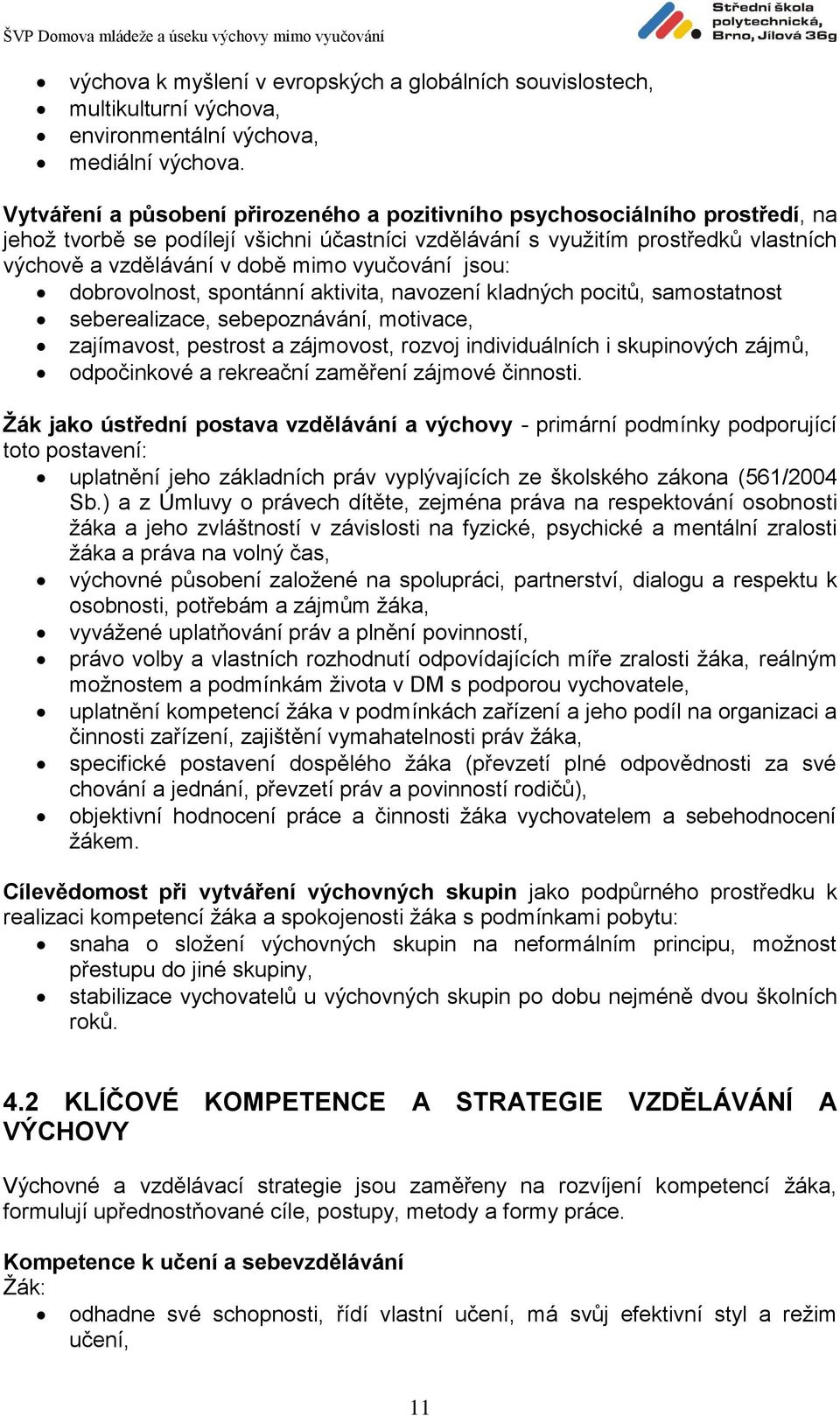 vyučování jsou: dobrovolnost, spontánní aktivita, navození kladných pocitů, samostatnost seberealizace, sebepoznávání, motivace, zajímavost, pestrost a zájmovost, rozvoj individuálních i skupinových