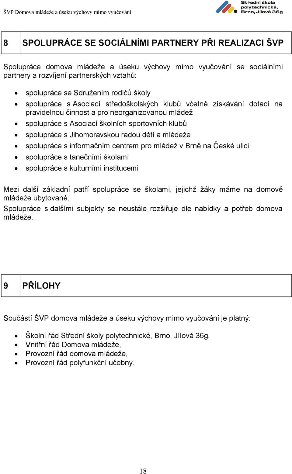 Jihomoravskou radou dětí a mládeže spolupráce s informačním centrem pro mládež v Brně na České ulici spolupráce s tanečními školami spolupráce s kulturními institucemi Mezi další základní patří