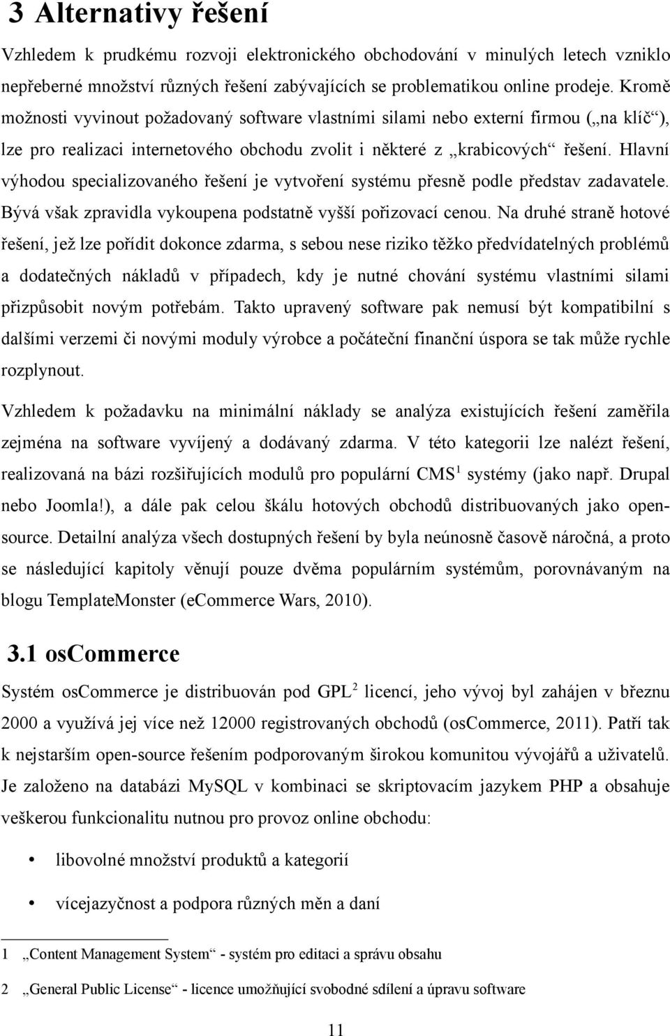 Hlavní výhodou specializovaného řešení je vytvoření systému přesně podle představ zadavatele. Bývá však zpravidla vykoupena podstatně vyšší pořizovací cenou.