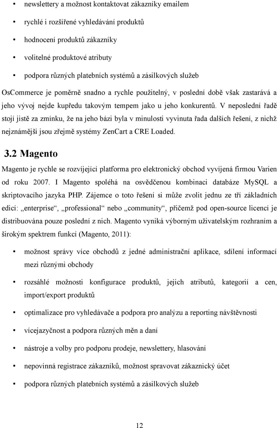 V neposlední řadě stojí jistě za zmínku, že na jeho bázi byla v minulosti vyvinuta řada dalších řešení, z nichž nejznámější jsou zřejmě systémy ZenCart a CRE Loaded. 3.