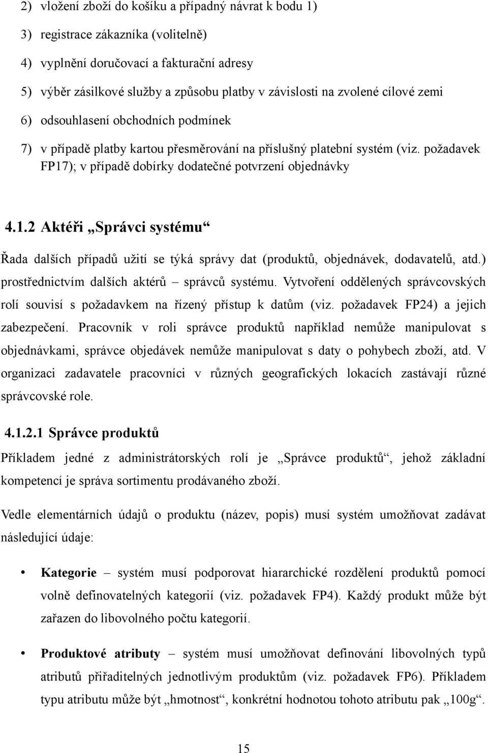 1.2 Aktéři Správci systému Řada dalších případů užití se týká správy dat (produktů, objednávek, dodavatelů, atd.) prostřednictvím dalších aktérů správců systému.