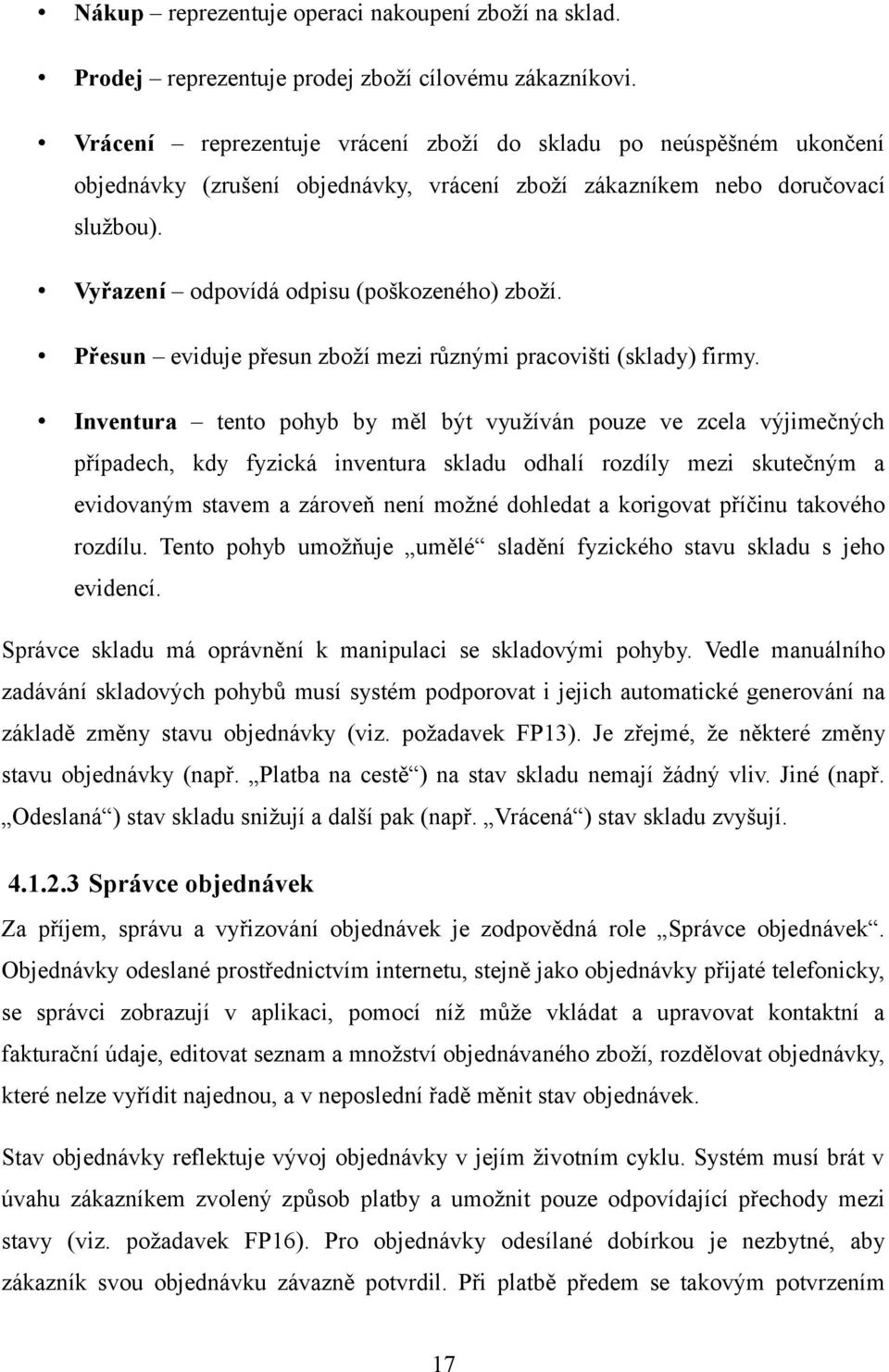 Přesun eviduje přesun zboží mezi různými pracovišti (sklady) firmy.