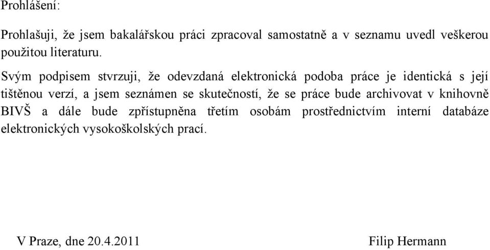 Svým podpisem stvrzuji, že odevzdaná elektronická podoba práce je identická s její tištěnou verzí, a jsem