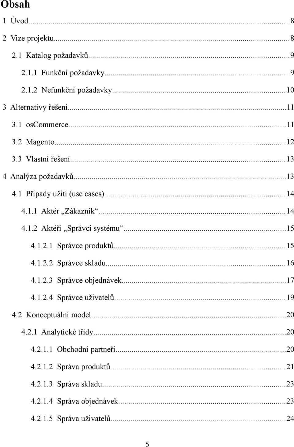 ..15 4.1.2.1 Správce produktů...15 4.1.2.2 Správce skladu...16 4.1.2.3 Správce objednávek...17 4.1.2.4 Správce uživatelů...19 4.2 Konceptuální model...20 4.2.1 Analytické třídy.