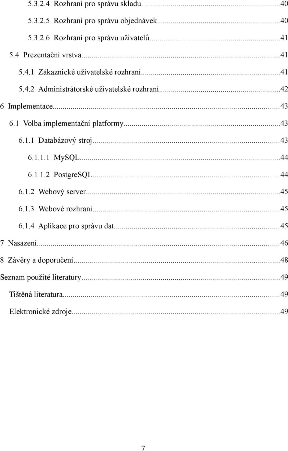 1 Volba implementační platformy...43 6.1.1 Databázový stroj...43 6.1.1.1 MySQL...44 6.1.1.2 PostgreSQL...44 6.1.2 Webový server...45 6.1.3 Webové rozhraní.