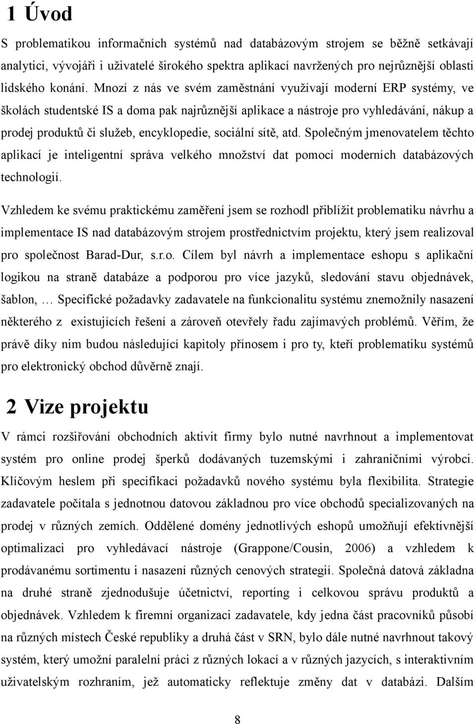 sociální sítě, atd. Společným jmenovatelem těchto aplikací je inteligentní správa velkého množství dat pomocí moderních databázových technologií.