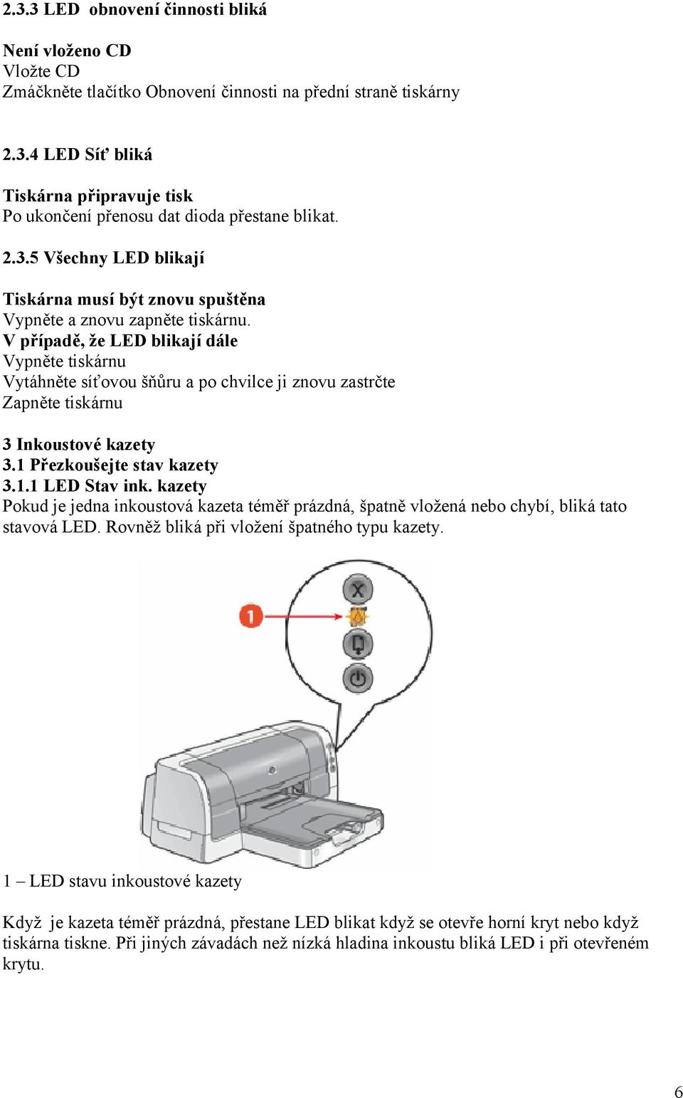 V případě, že LED blikají dá le Vypněte tiská rnu Vytá hněte síťovou šňůru a po chvilce ji znovu zastrčte Zapněte tiská rnu 3 Inkoustové kazety 3.1 Přezkoušejte stav kazety 3.1.1 LED Stav ink.