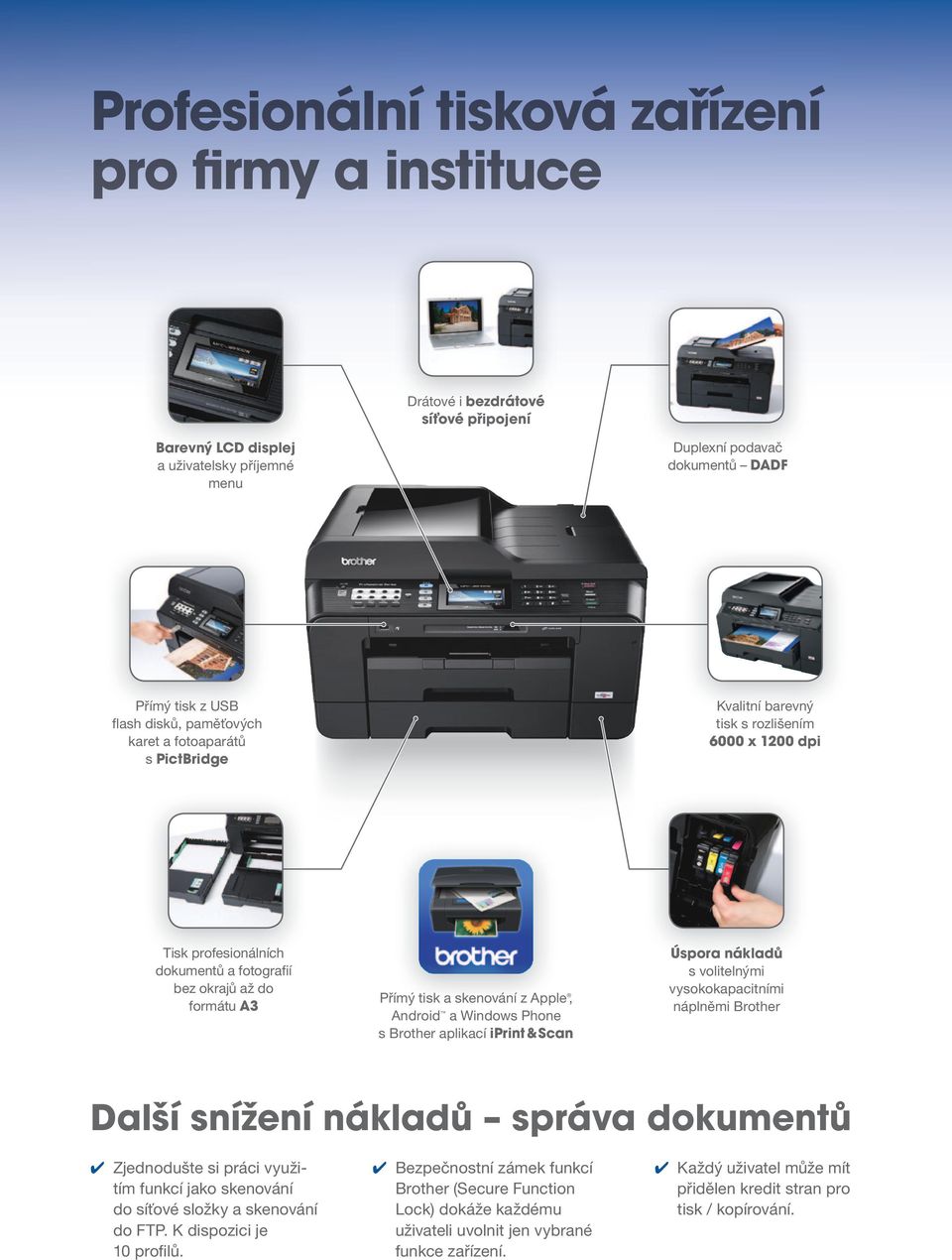 Apple, Android a Windows Phone s Brother aplikací iprint & Scan Úspora nákladů s volitelnými vysokokapacitními náplněmi Brother Další snížení nákladů správa dokumentů Zjednodušte si práci využitím