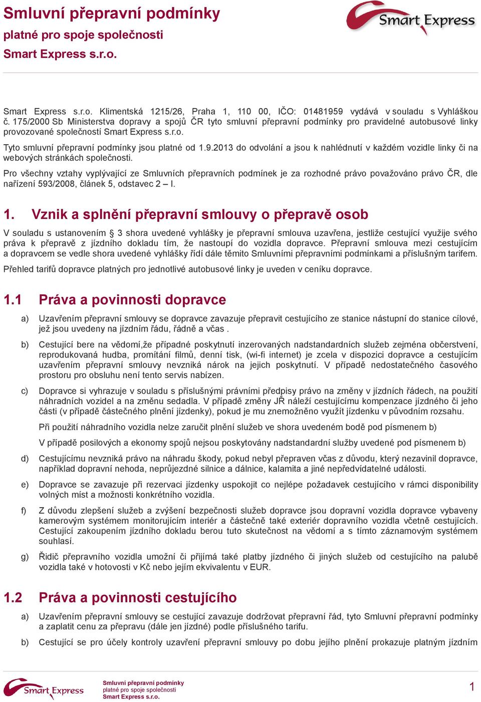 2013 do odvolání a jsou k nahlédnutí v každém vozidle linky či na webových stránkách společnosti.