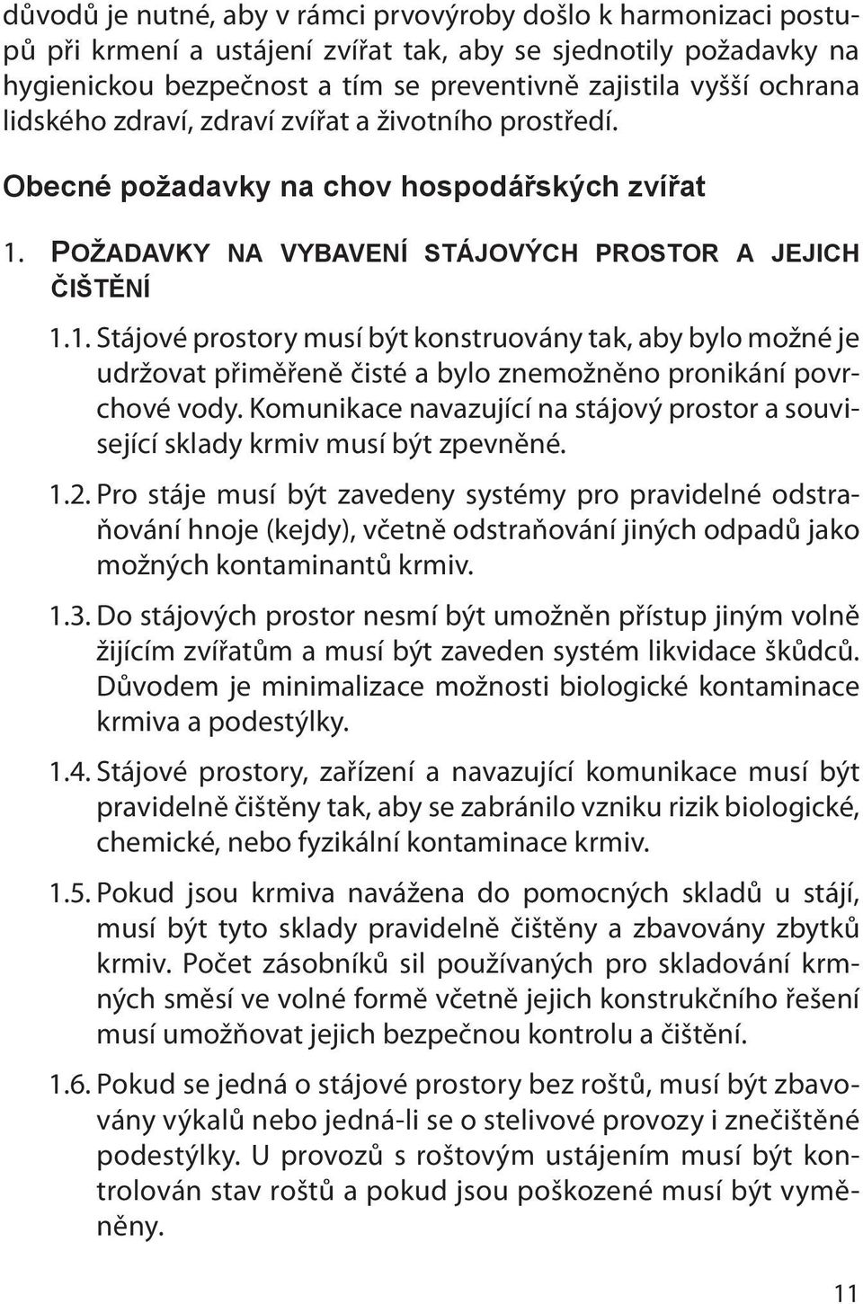 Požadavky na vybavení stájových prostor a jejich čištění 1.1. Stájové prostory musí být konstruovány tak, aby bylo možné je udržovat přiměřeně čisté a bylo znemožněno pronikání povrchové vody.