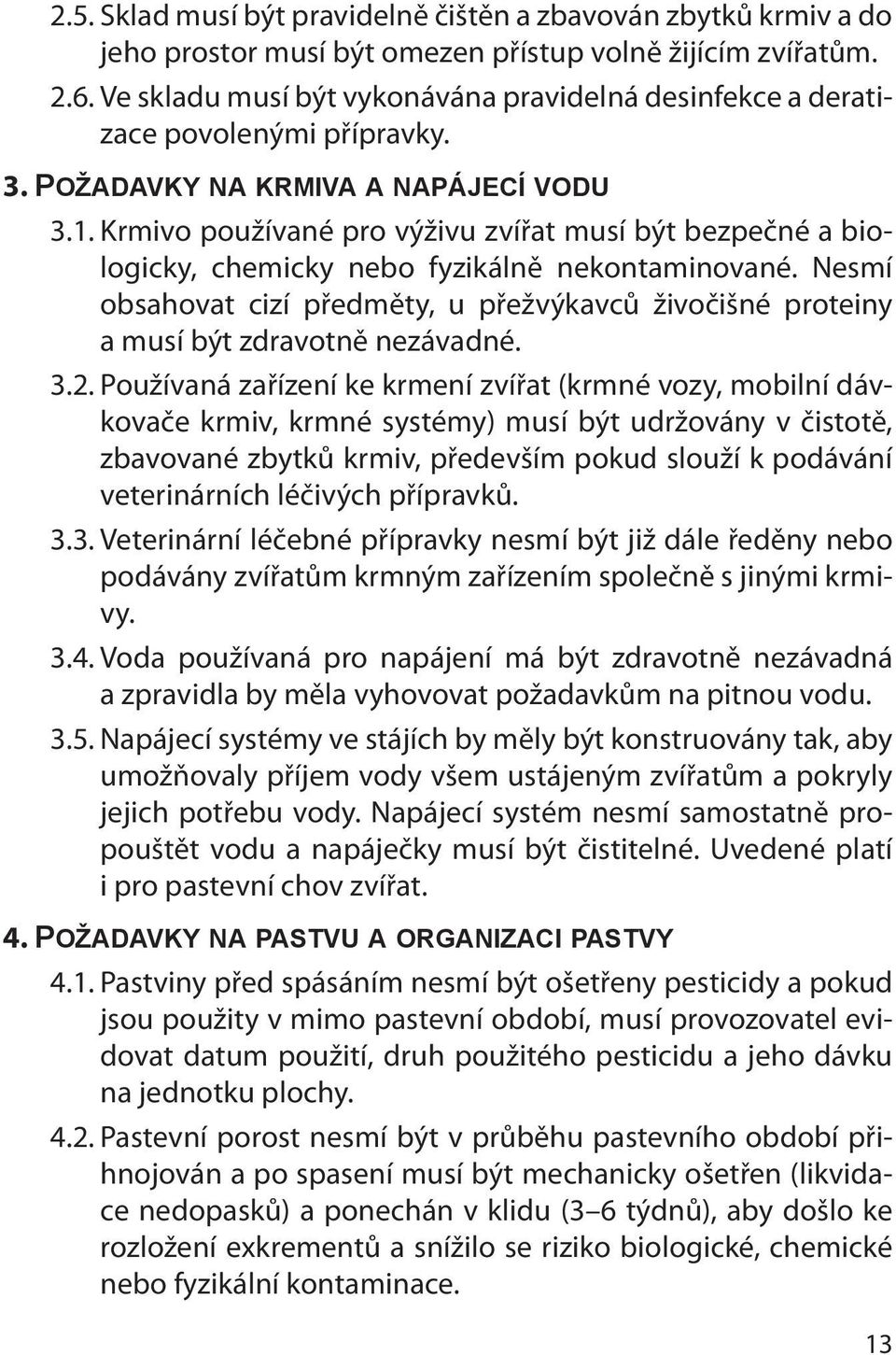 Krmivo používané pro výživu zvířat musí být bezpečné a biologicky, chemicky nebo fyzikálně nekontaminované.