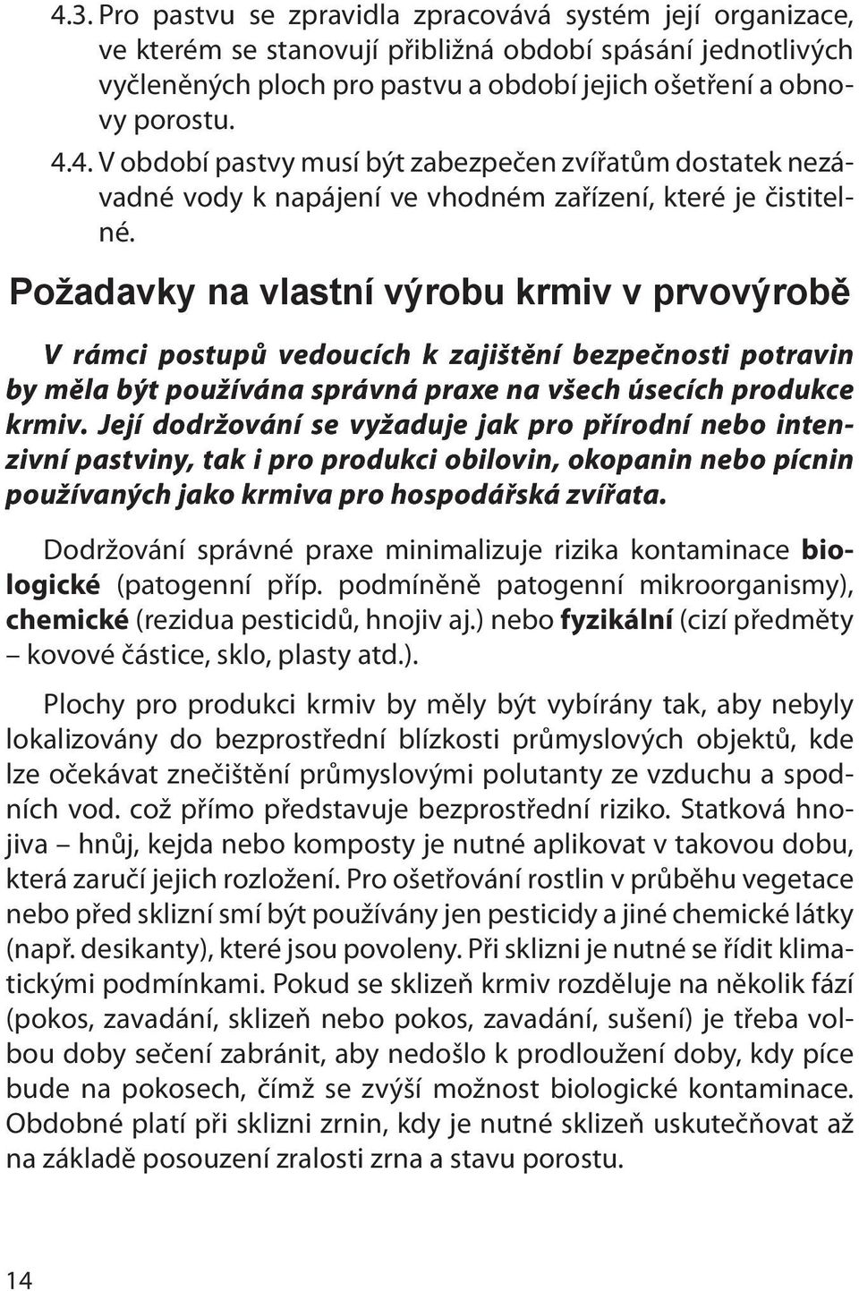 Požadavky na vlastní výrobu krmiv v prvovýrobě V rámci postupů vedoucích k zajištění bezpečnosti potravin by měla být používána správná praxe na všech úsecích produkce krmiv.