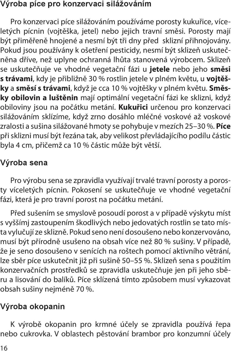 Pokud jsou používány k ošetření pesticidy, nesmí být sklizeň uskutečněna dříve, než uplyne ochranná lhůta stanovená výrobcem.