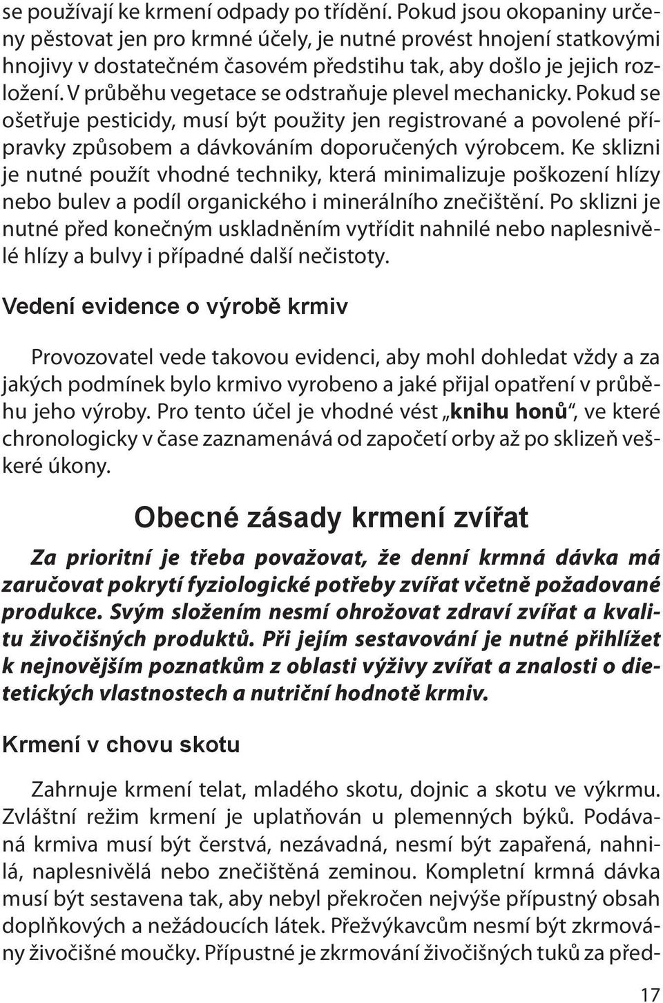 V průběhu vegetace se odstraňuje plevel mechanicky. Pokud se ošetřuje pesticidy, musí být použity jen registrované a povolené přípravky způsobem a dávkováním doporučených výrobcem.