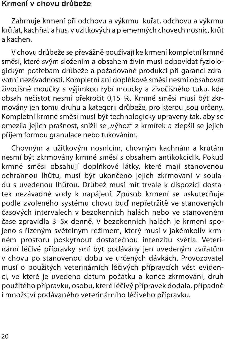 nezávadnosti. Kompletní ani doplňkové směsi nesmí obsahovat živočišné moučky s výjimkou rybí moučky a živočišného tuku, kde obsah nečistot nesmí překročit 0,15 %.