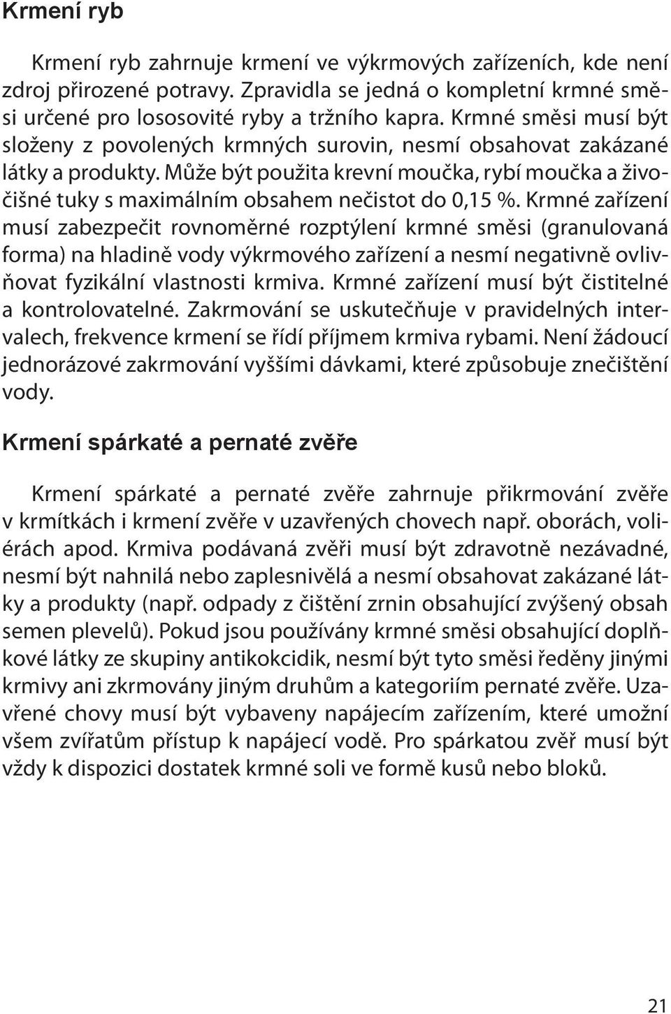 Může být použita krevní moučka, rybí moučka a živočišné tuky s maximálním obsahem nečistot do 0,15 %.