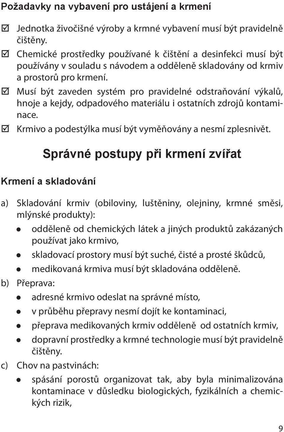 Musí být zaveden systém pro pravidelné odstraňování výkalů, hnoje a kejdy, odpadového materiálu i ostatních zdrojů kontaminace. Krmivo a podestýlka musí být vyměňovány a nesmí zplesnivět.