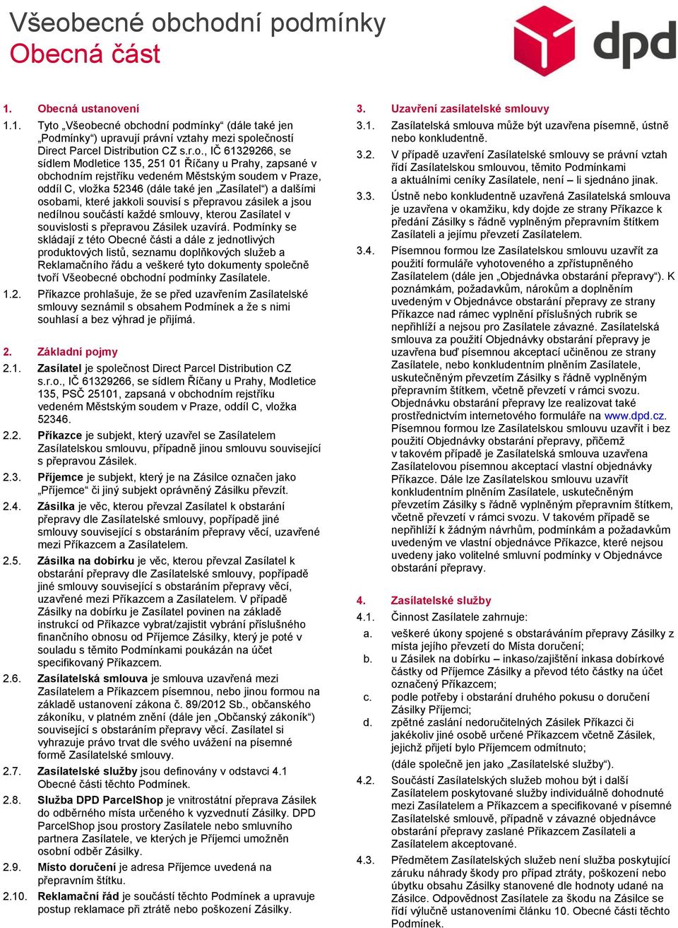 Všeobecné obchodní podmínky (dále také jen Podmínky ) upravují právní vztahy mezi společností Direct Parcel Distribution CZ s.r.o., IČ 61329266, se sídlem Modletice 135, 251 01 Říčany u Prahy,