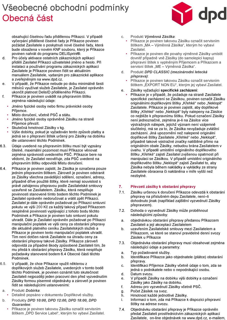 DELISprint. d. Pro účely aktivace ostatních zákaznických aplikací přidělí Zasílatel Příkazci uživatelské jméno a heslo.