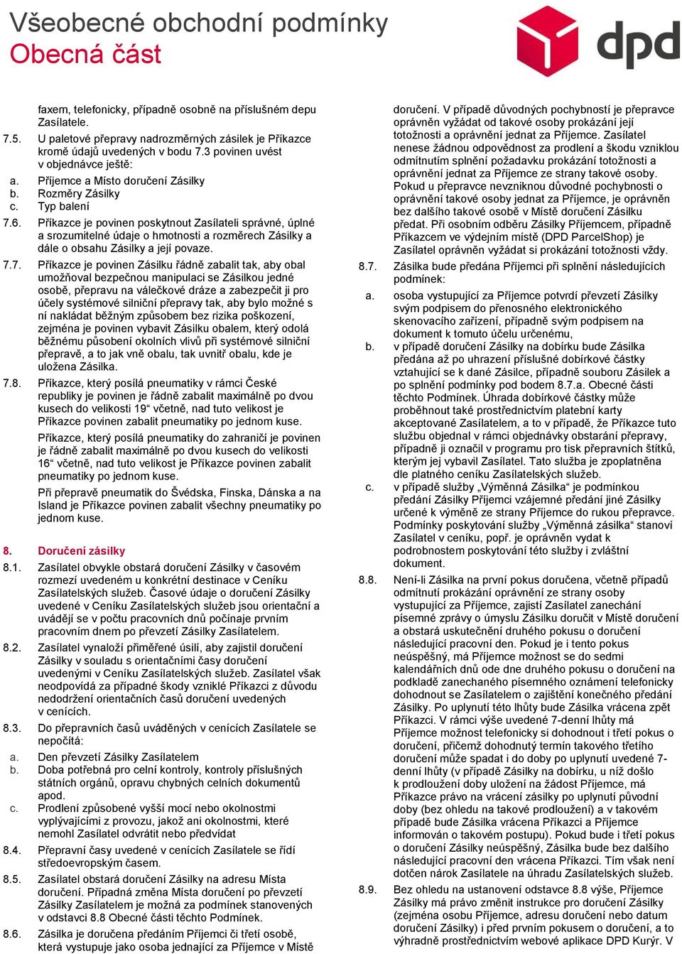 Příkazce je povinen poskytnout Zasílateli správné, úplné a srozumitelné údaje o hmotnosti a rozměrech Zásilky a dále o obsahu Zásilky a její povaze. 7.