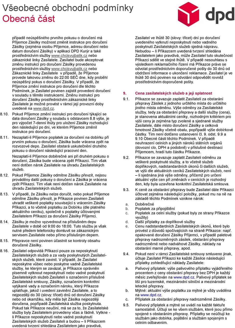 chcisvujbalik.cz nebo Zákaznické linky Zasílatele v případě, že Příjemce provede takovou změnu do 22:00 SEČ dne, kdy proběhl neúspěšný pokus o doručení Zásilky.