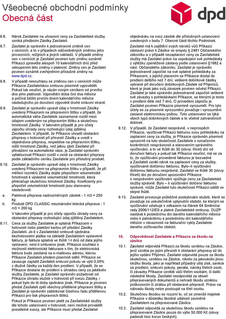 V případě změny cen v cenících je Zasílatel povinen tuto změnu oznámit Příkazci zpravidla alespoň 10 kalendářních dnů před vstoupením této změny v platnost.
