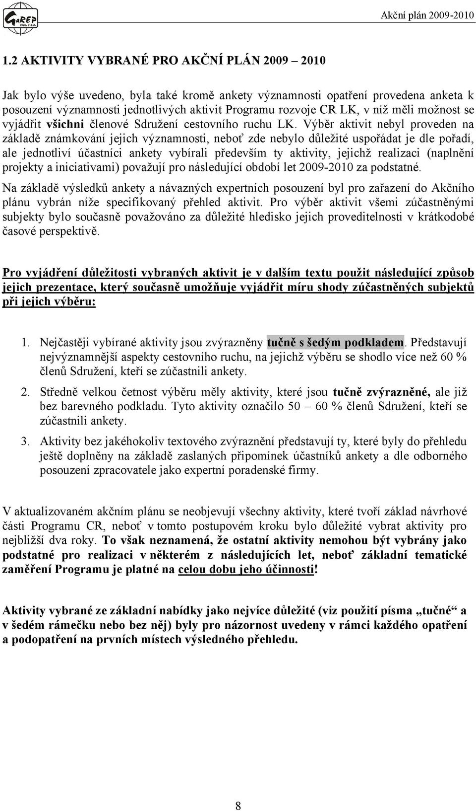 Výběr aktivit nebyl proveden na základě známkování jejich významnosti, neboť zde nebylo důležité uspořádat je dle pořadí, ale jednotliví účastníci ankety vybírali především ty aktivity, jejichž