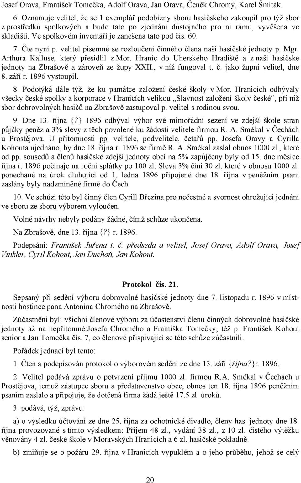 Ve spolkovém inventáři je zanešena tato pod čís. 60. 7. Čte nyní p. velitel písemné se rozloučení činného člena naší hasičské jednoty p. Mgr. Arthura Kalluse, který přesídlil z Mor.