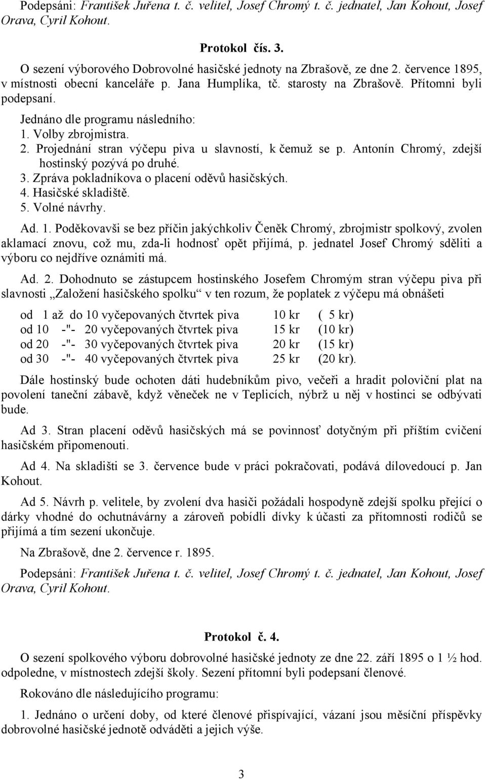 Projednání stran výčepu piva u slavností, k čemuž se p. Antonín Chromý, zdejší hostinský pozývá po druhé. 3. Zpráva pokladníkova o placení oděvů hasičských. 4. Hasičské skladiště. 5. Volné návrhy. Ad.