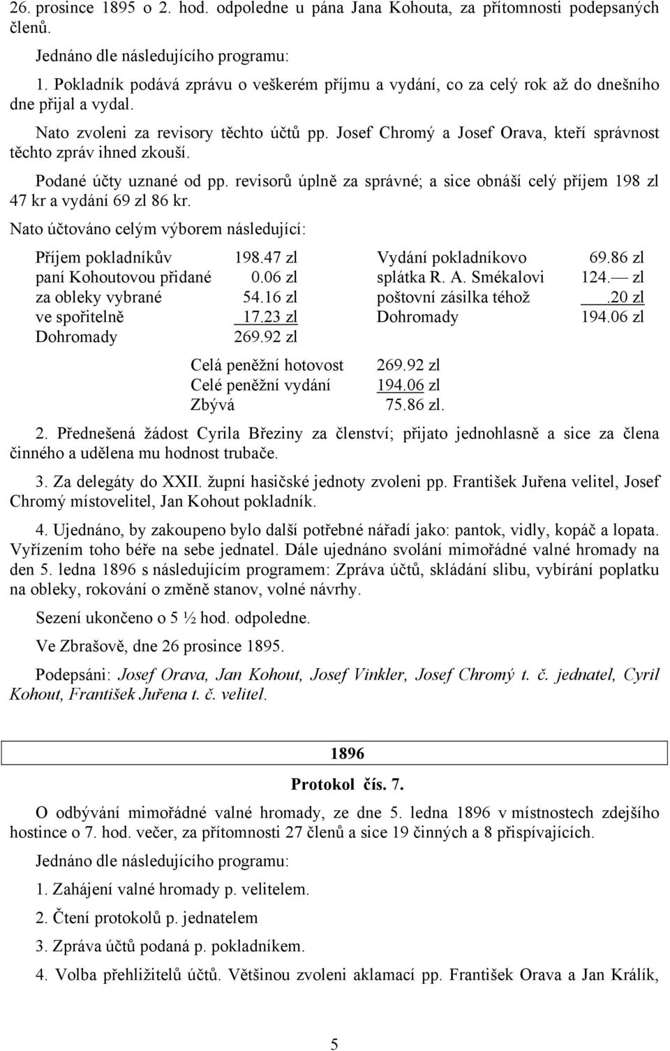 Josef Chromý a Josef Orava, kteří správnost těchto zpráv ihned zkouší. Podané účty uznané od pp. revisorů úplně za správné; a sice obnáší celý příjem 198 zl 47 kr a vydání 69 zl 86 kr.