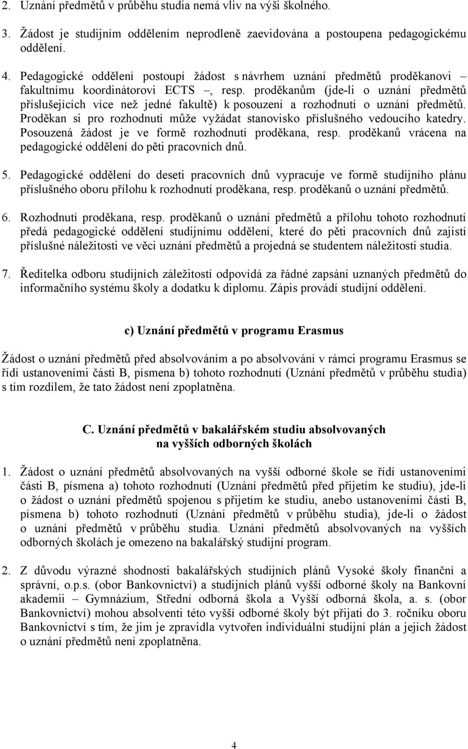 proděkanům (jde-li o uznání předmětů příslušejících více neţ jedné fakultě) k posouzení a rozhodnutí o uznání předmětů.