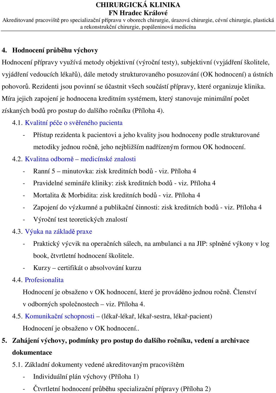 Míra jejich zapojení je hodnocena kreditním systémem, který stanovuje minimální počet získaných bodů pro postup do dalšího ročníku (Příloha 4). 4.1.