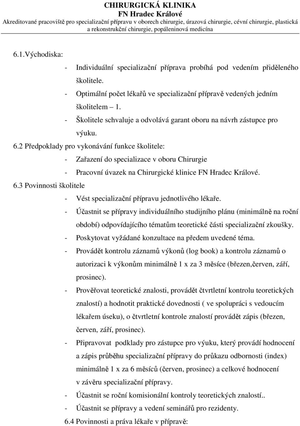 2 Předpoklady pro vykonávání funkce školitele: - Zařazení do specializace v oboru Chirurgie - Pracovní úvazek na Chirurgické klinice. 6.