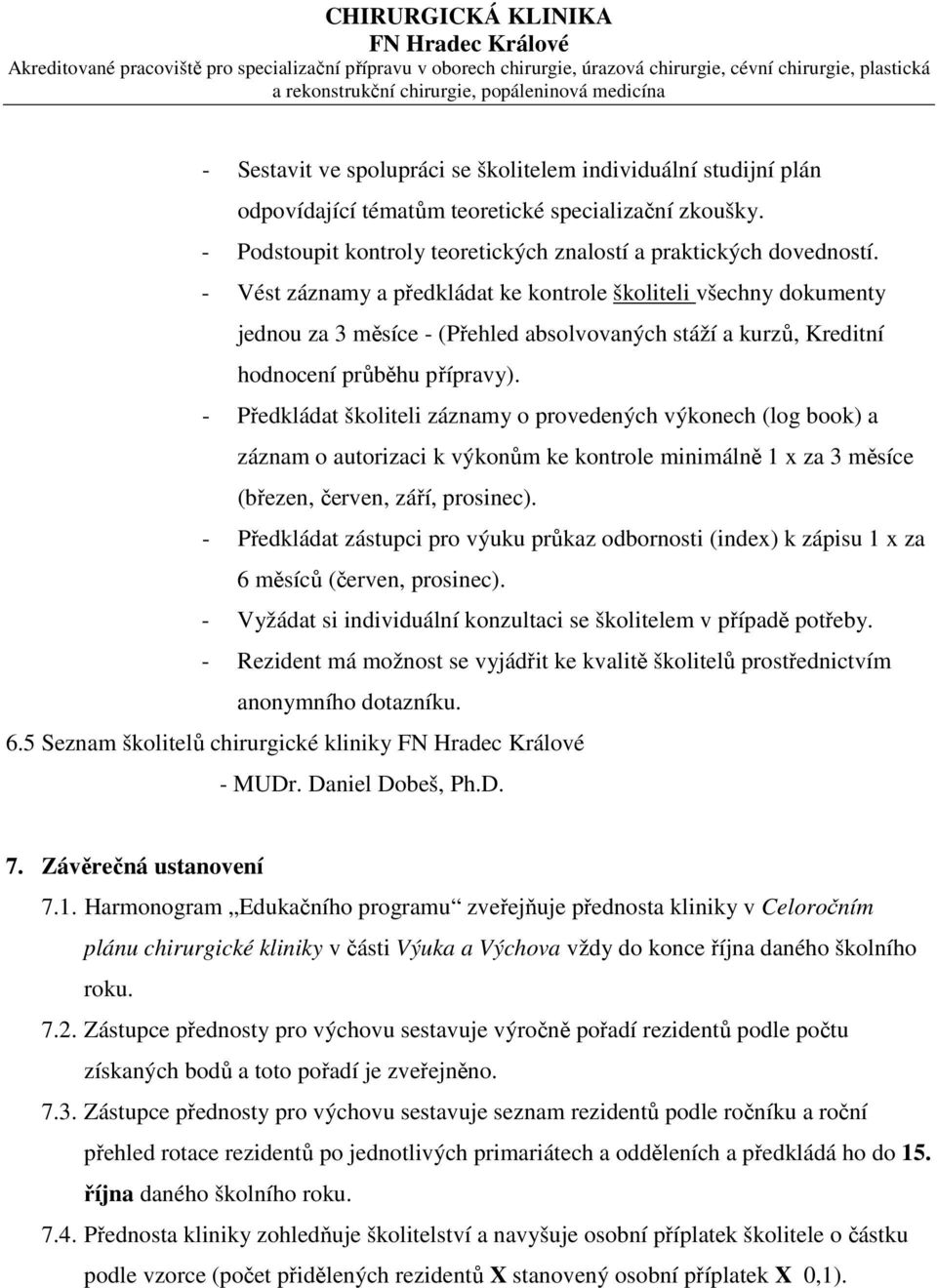 - Předkládat školiteli záznamy o provedených výkonech (log book) a záznam o autorizaci k výkonům ke kontrole minimálně 1 x za 3 měsíce (březen, červen, září, prosinec).