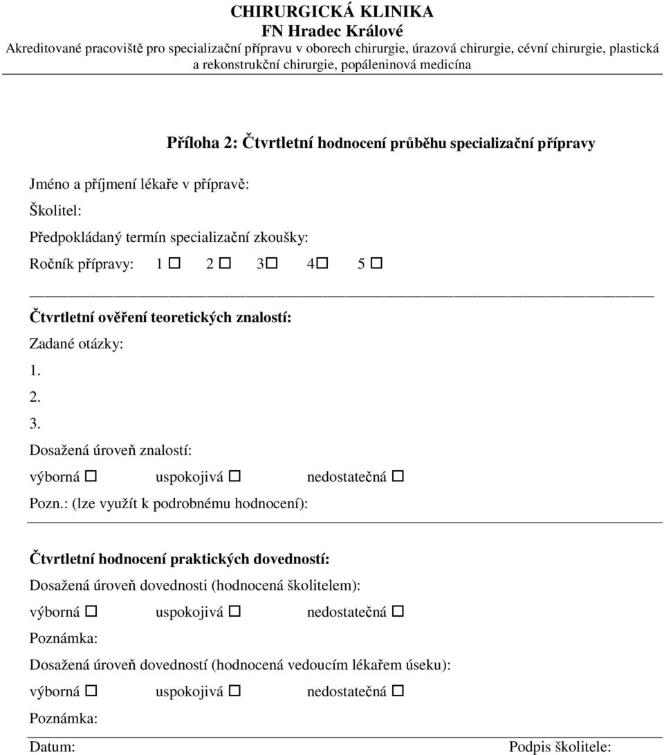 : (lze využít k podrobnému hodnocení): Čtvrtletní hodnocení praktických dovedností: Dosažená úroveň dovednosti (hodnocená školitelem): výborná uspokojivá