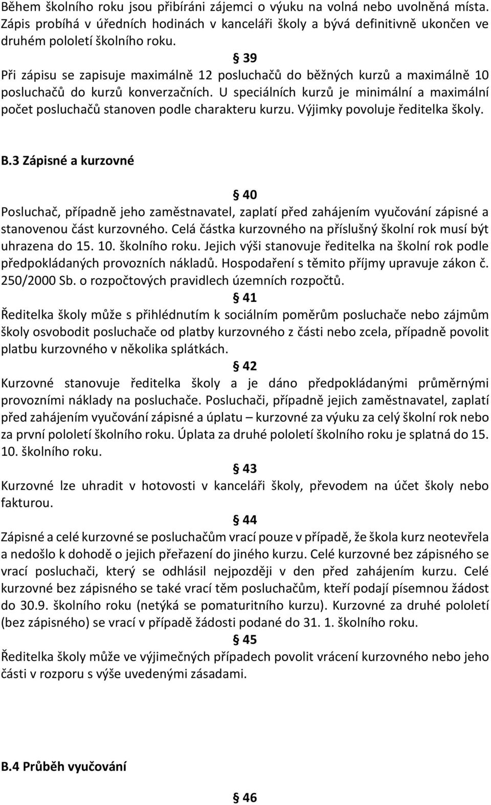 U speciálních kurzů je minimální a maximální počet posluchačů stanoven podle charakteru kurzu. Výjimky povoluje ředitelka školy. B.