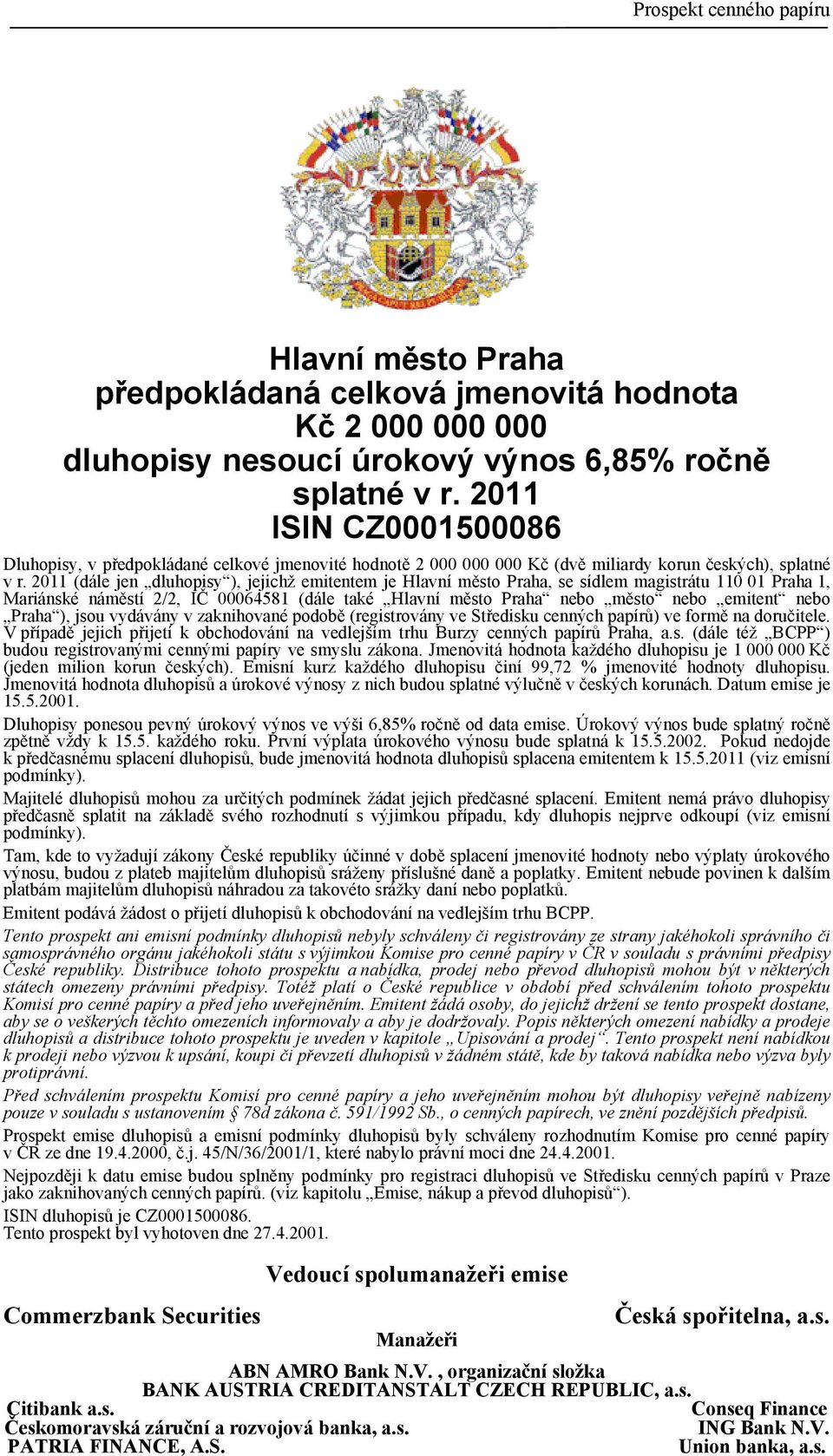 2011 (dále jen dluhopisy ), jejichž emitentem je Hlavní město Praha, se sídlem magistrátu 110 01 Praha 1, Mariánské náměstí 2/2, IČ 00064581 (dále také Hlavní město Praha nebo město nebo emitent nebo