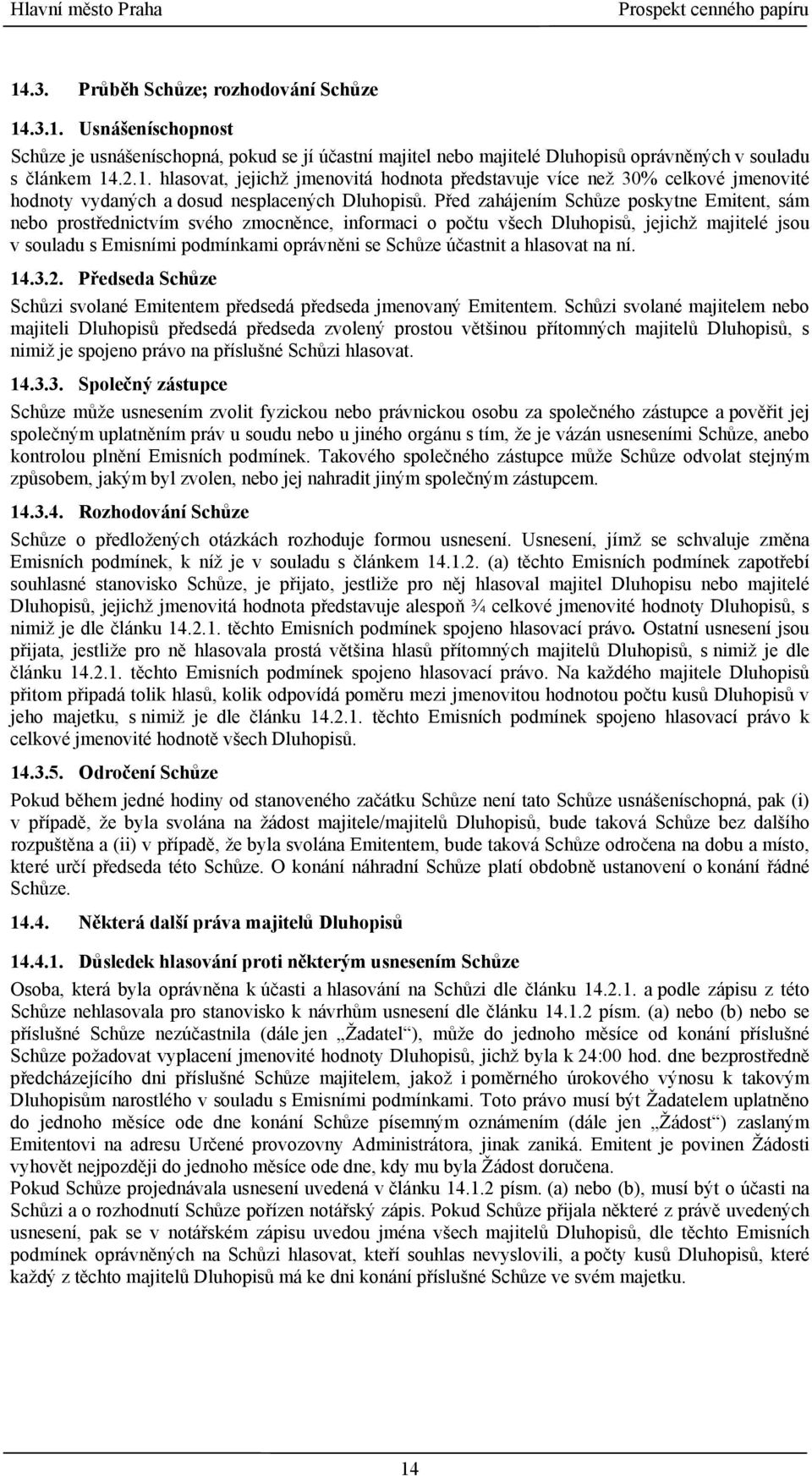 a hlasovat na ní. 14.3.2. Předseda Schůze Schůzi svolané Emitentem předsedá předseda jmenovaný Emitentem.