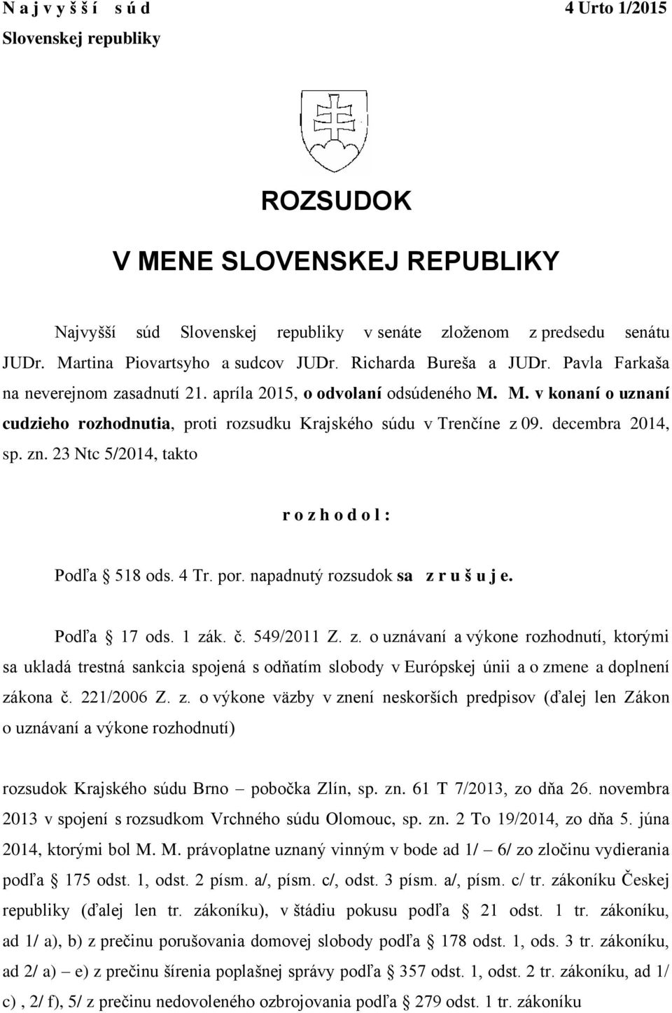 M. v konaní o uznaní cudzieho rozhodnutia, proti rozsudku Krajského súdu v Trenčíne z 09. decembra 2014, sp. zn. 23 Ntc 5/2014, takto r o z h o d o l : Podľa 518 ods. 4 Tr. por.