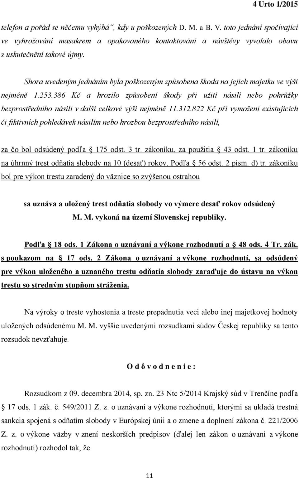 386 Kč a hrozilo způsobení škody při užití násilí nebo pohrůžky bezprostředního násilí v další celkové výši nejméně 11.312.