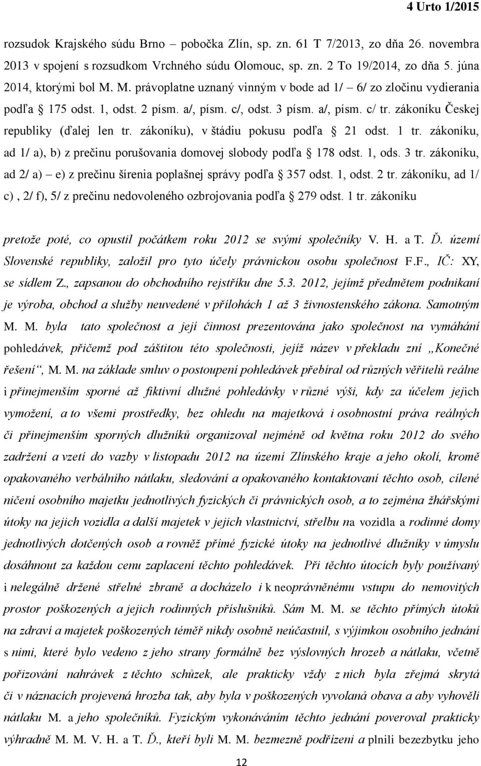 zákoníku), v štádiu pokusu podľa 21 odst. 1 tr. zákoníku, ad 1/ a), b) z prečinu porušovania domovej slobody podľa 178 odst. 1, ods. 3 tr.